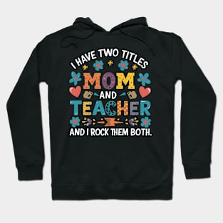 i have tow titles mom and teacher and i rock them both Hoodie